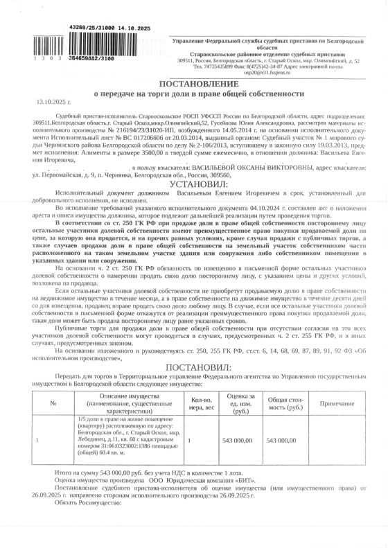 1/5 доля в праве общей долевой собственности на жилое помещение площадью 60,4 кв. м, кадастровый номер 31:06:0323002:1386. Имущество обременено: арест, запрещение регистрации. Имущество принадлежит на праве собственности Васильеву Е.И. Основание реализации: постановление о передаче на реализацию доли в праве общей собственности от 13.10.2025 Старооскольское РОСП